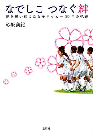 なでしこ つなぐ絆 夢を追い続けた女子サッカー30年の軌跡