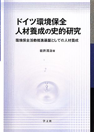 ドイツ環境保全人材養成の史的研究 環境保全活動推進基盤としての人材養成