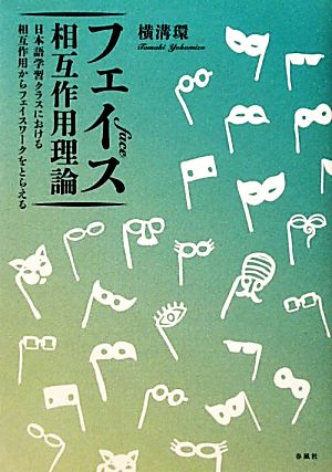 フェイス相互作用理論 日本語学習クラスにおける相互作用からフェイスワークをとらえる