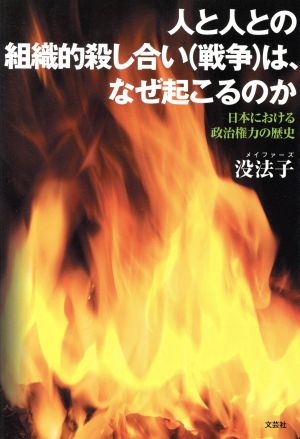 人と人との組織的殺し合い戦争は、なぜ起こるのか 日本における政治権力の歴史