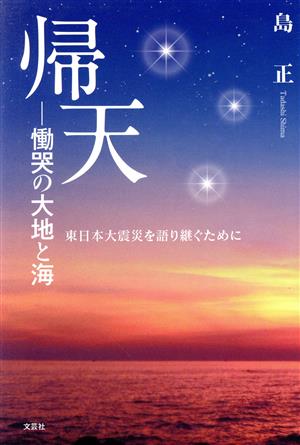 帰天 慟哭の大地と海 東日本大震災を語り継ぐために