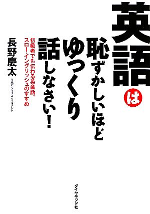 英語は恥ずかしいほどゆっくり話しなさい！ 初級者でも伝わる英会話、スロー・イングリッシュのすすめ