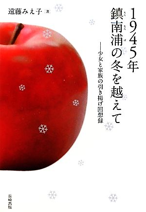 1945年鎮南浦の冬を越えて 少女と家族の引き揚げ回想録