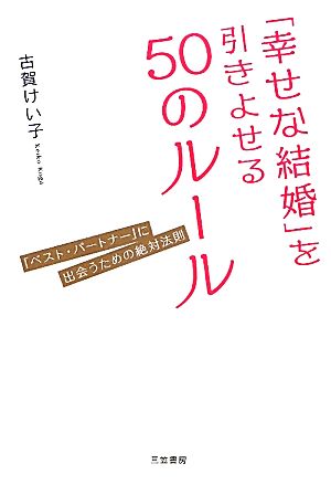 「幸せな結婚」を引きよせる50のルール 「ベスト・パートナー」に出会うための絶対法則