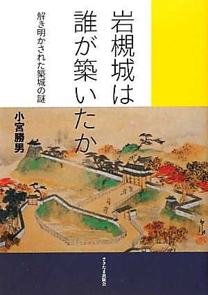 岩槻城は誰が築いたか 解き明かされた築城の謎