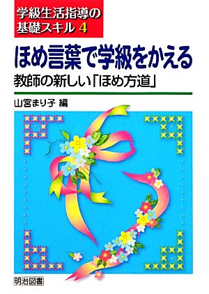 ほめ言葉で学級をかえる 教師の新しい「ほめ方道」 学級生活指導の基礎スキル4