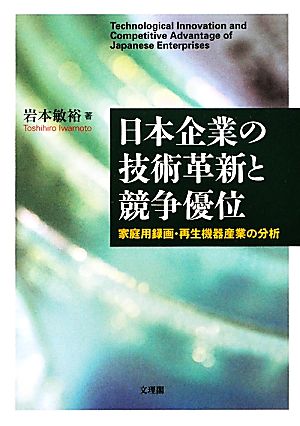 日本企業の技術革新と競争優位 家庭用録画・再生機器産業の分析