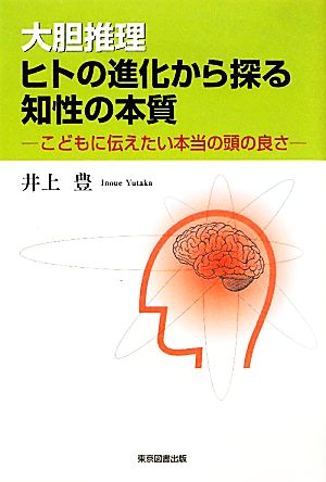 大胆推理 ヒトの進化から探る知性の本質 こどもに伝えたい本当の頭の良さ