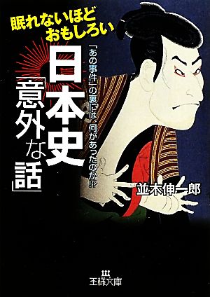 眠れないほどおもしろい日本史「意外な話」 「あの事件」の裏には、何があったのか!? 王様文庫