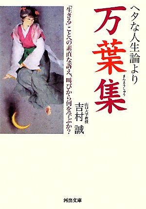 ヘタな人生論より万葉集「生きる」ことへの素直な訴え、叫びから何を学ぶか？河出文庫