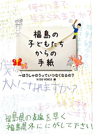 福島の子どもたちからの手紙 ほうしゃのうっていつなくなるの？