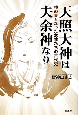 天照大神は夫余神なり 神の妻となった女性たちの古代史