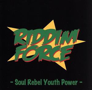 RIDDIM FORCE-Soul Rebel Youth Power-