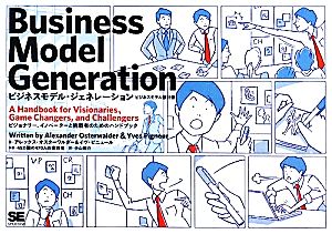 ビジネスモデル・ジェネレーション ビジネスモデル設計書 ビジョナリー、イノベーターと挑戦者のためのハンドブック