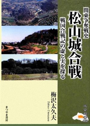 関東争奪戦史 松山城合戦 戦国合戦記の虚と実を探る 比企双書