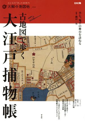 古地図で歩く 大江戸捕物帳 半七、鬼平の舞台を訪ねる 別冊太陽 太陽の地図帖12