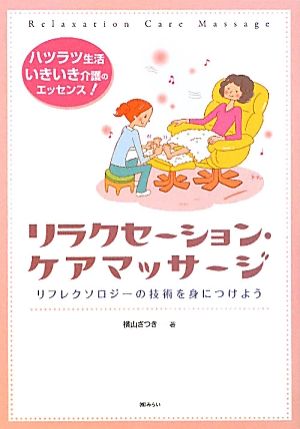 リラクセーション・ケアマッサージ ハツラツ生活・いきいき介護のエッセンス！リフレクソロジーの技術を身につけよう