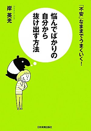 悩んでばかりの自分から抜け出す方法 「不安」なままでうまくいく！