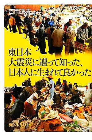 東日本大震災に遭って知った、日本人に生まれて良かった講談社+α新書