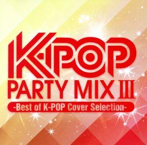 K-POP PARTY MIX Ⅲ～Best of K-POP Cover Selection～