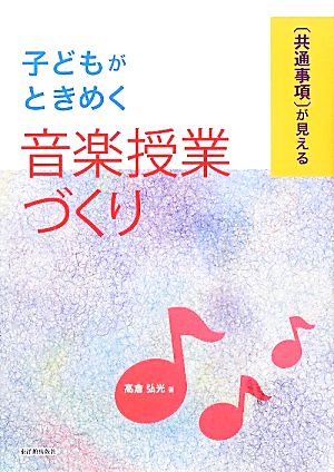 「共通事項」が見える子どもがときめく音楽授業づくり 〈共通事項〉が見える