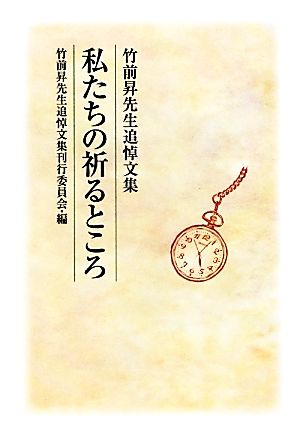 私たちの祈るところ 竹前昇先生追悼文集