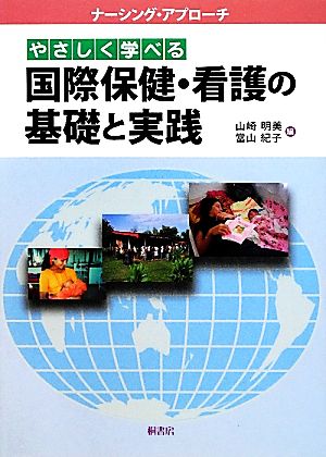 やさしく学べる国際保健・看護の基礎と実践やさしく学べるナーシング・アプローチ