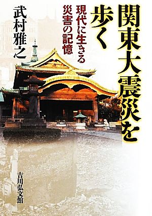 関東大震災を歩く 現代に生きる災害の記憶