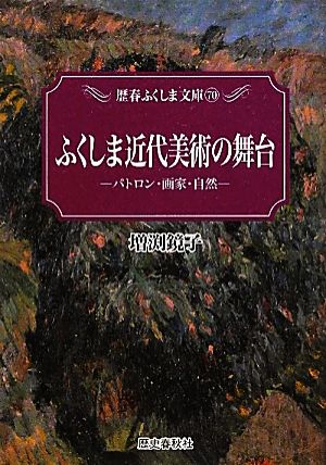 ふくしま近代美術の舞台パトロン・画家・自然歴春ふくしま文庫70