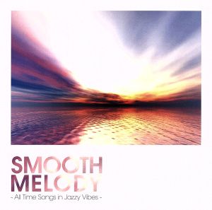 SMOOTH MELODY-All Time Songs in Jazzy Vibes-