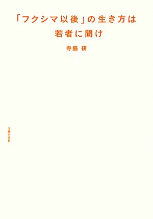 「フクシマ以後」の生き方は若者に聞け