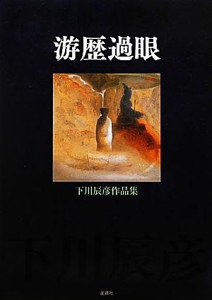 游歴過眼 下川辰彦作品集