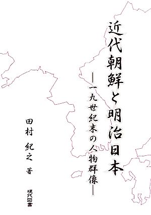 近代朝鮮と明治日本 一九世紀末の人物群像