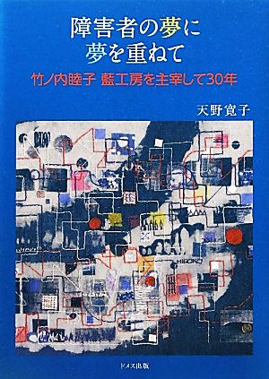 障害者の夢に夢を重ねて 竹ノ内睦子 藍工房を主宰して30年