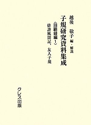 子規研究資料集成 回顧録編(1) 俳諧風聞記、友人子規