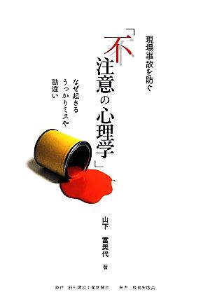 現場事故を防ぐ「不注意の心理学」 なぜ起きるうっかりミスや勘違い