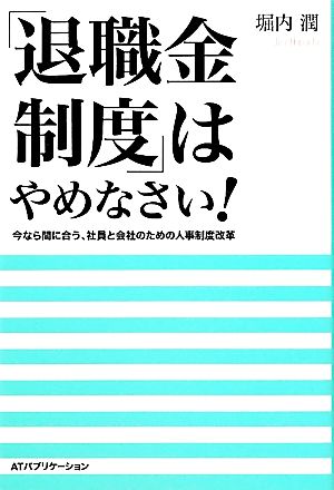 「退職金制度」はやめなさい！ 今なら間に合う、社員と会社のための人事制度改革