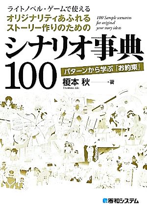 ライトノベル・ゲームで使えるオリジナリティあふれるストーリー作りのためのシナリオ事典100 パターンから学ぶ「お約束」