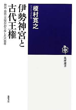 伊勢神宮と古代王権 神宮・斎宮・天皇がおりなした六百年 筑摩選書