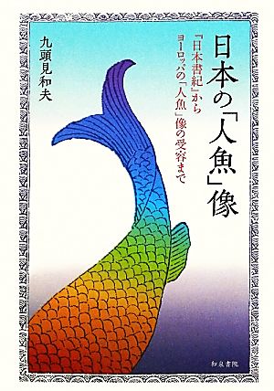 日本の「人魚」像 『日本書紀』からヨーロッパの「人魚」像の受容まで