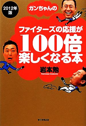 ガンちゃんのファイターズの応援が100倍楽しくなる本(2012年版)