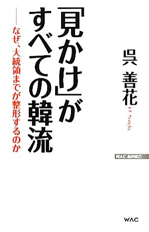 「見かけ」がすべての韓流 なぜ、大統領までが整形するのか WAC BUNKO