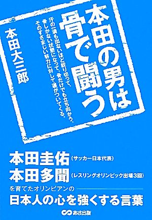 本田の男は骨で闘う 本田圭佑・本田多聞を育てたオリンピアンの日本人の心を強くする言葉