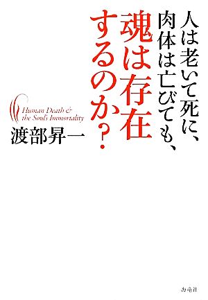 人は老いて死に、肉体は亡びても、魂は存在するのか？