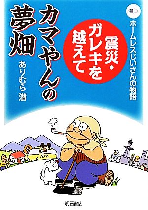 漫画ホームレスじいさんの物語 震災・ガレキを越えて カマやんの夢畑 漫画ホームレスじいさんの物語