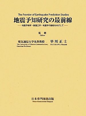 地震予知研究の最前線 地震予知学・耐震工学・地震学の融和をめざして