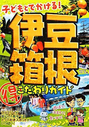 子どもとでかける！伊豆・箱根マル得こだわりガイド 子どもとでかける！