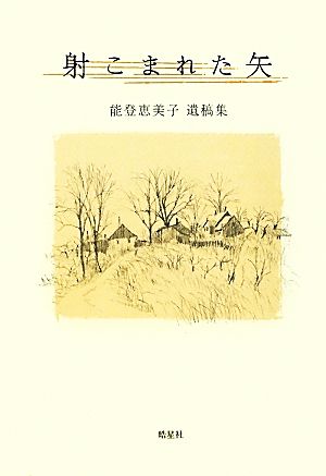 射こまれた矢 能登恵美子遺稿集