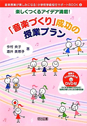 楽しくつくるアイデア満載！「音楽づくり」成功の授業プラン 音楽授業が楽しみになる！小学校学級担任サポートBOOK2