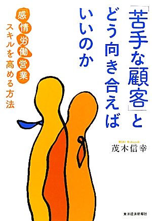 「苦手な顧客」とどう向き合えばいいのか 「感情労働営業」スキルを高める方法